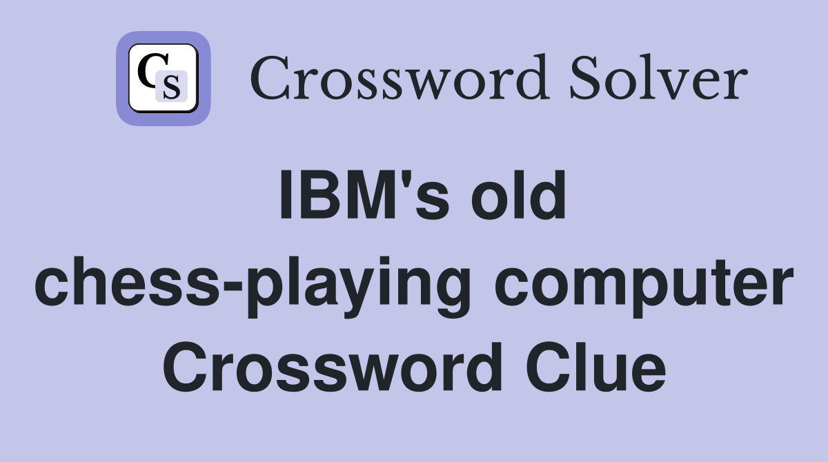 IBM's old chess-playing computer Crossword Clue