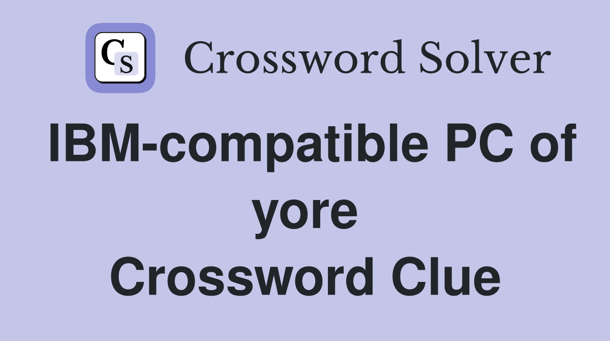 IBM-compatible PC of yore Crossword Clue