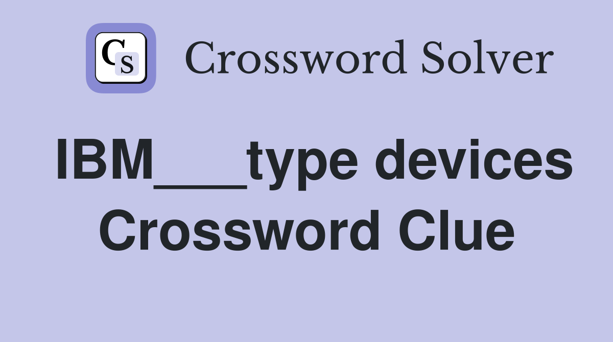 IBM___type devices Crossword Clue