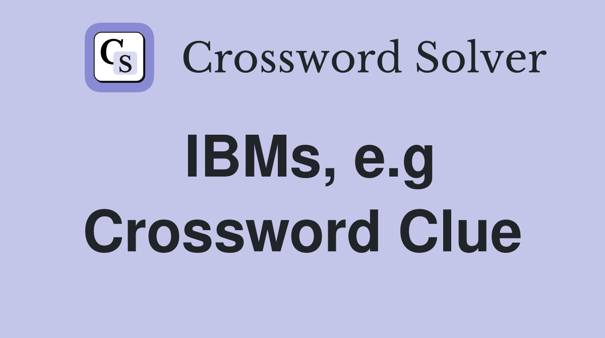 IBMs, e.g Crossword Clue