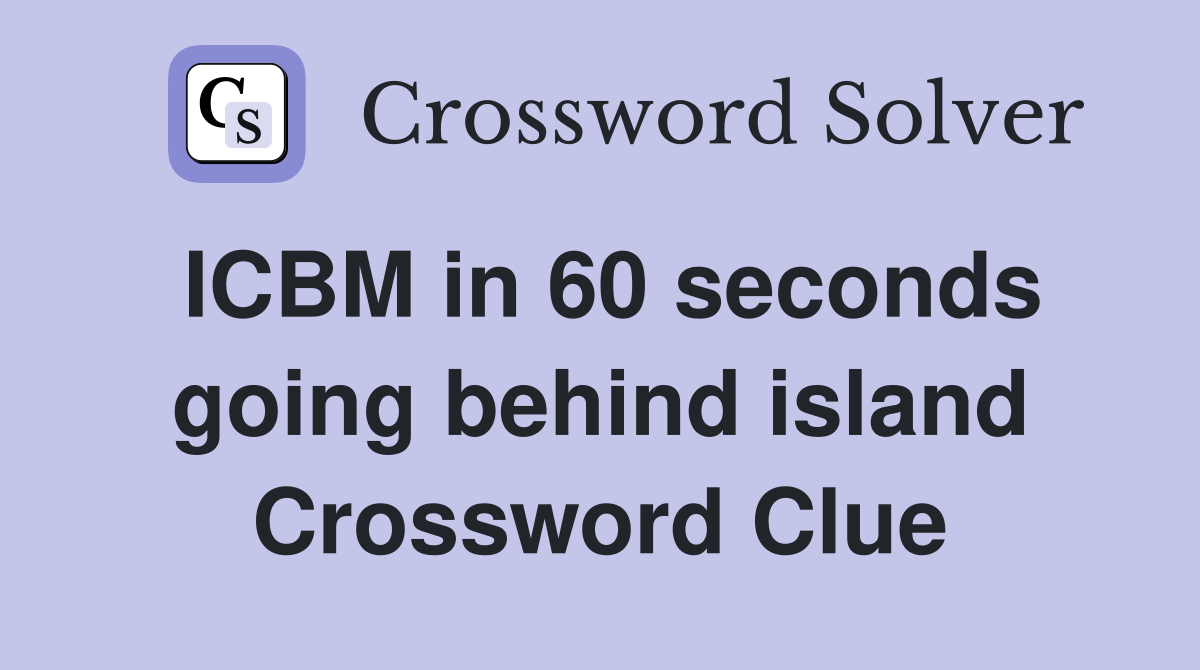 ICBM in 60 seconds going behind island Crossword Clue