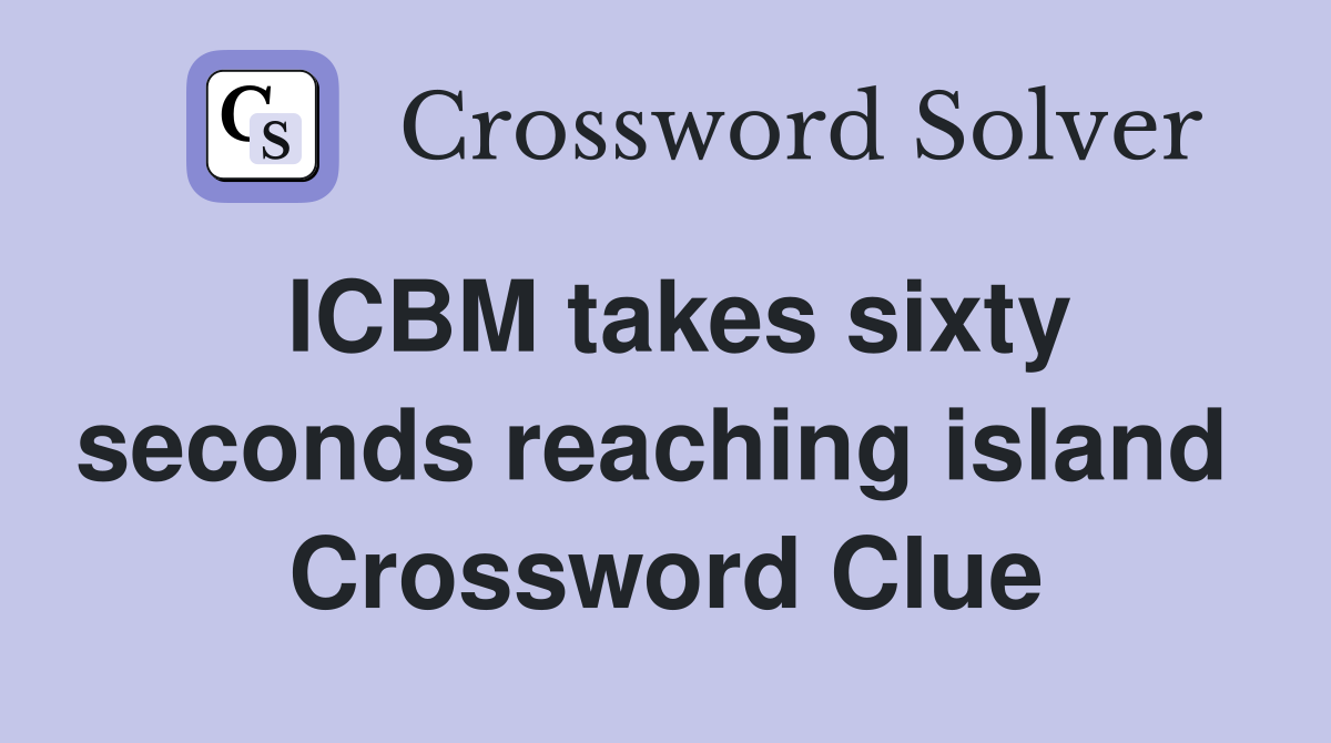 ICBM takes sixty seconds reaching island  Crossword Clue