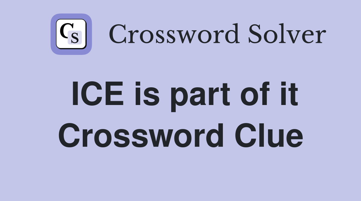 ICE is part of it Crossword Clue