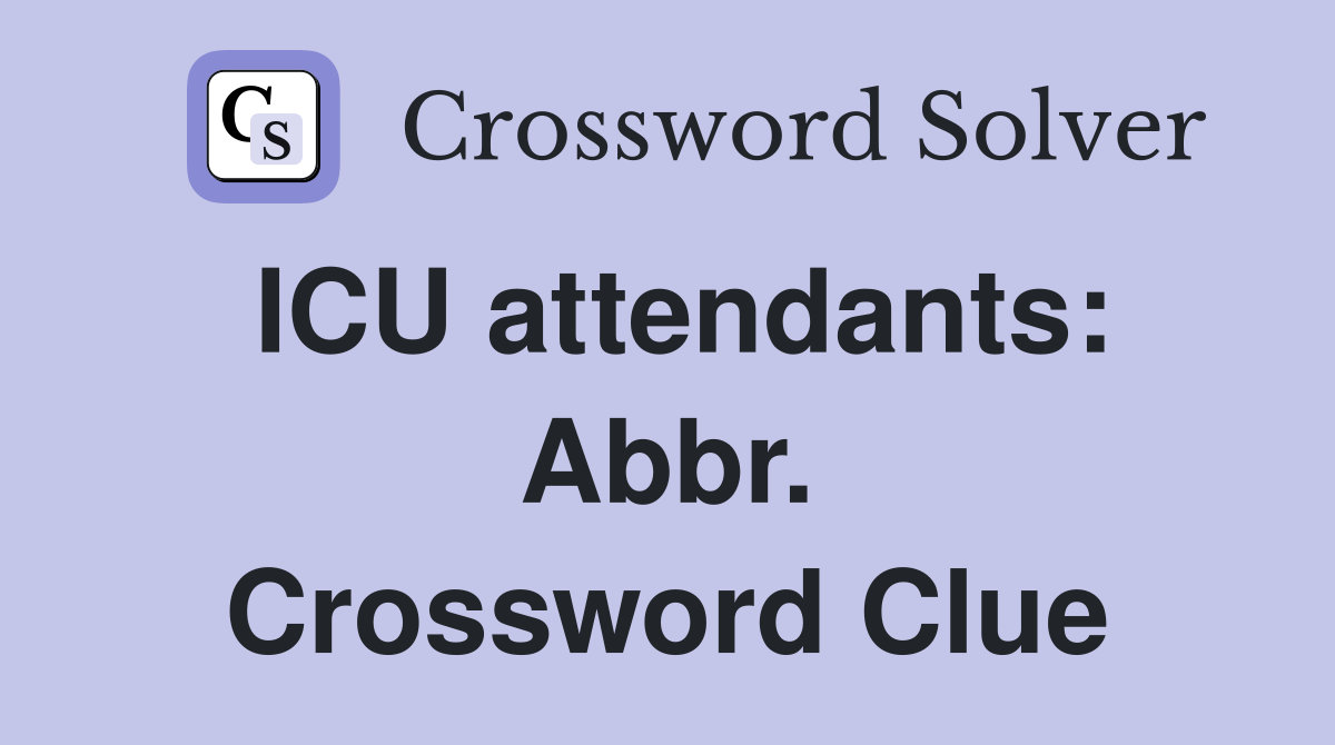 ICU attendants: Abbr. Crossword Clue