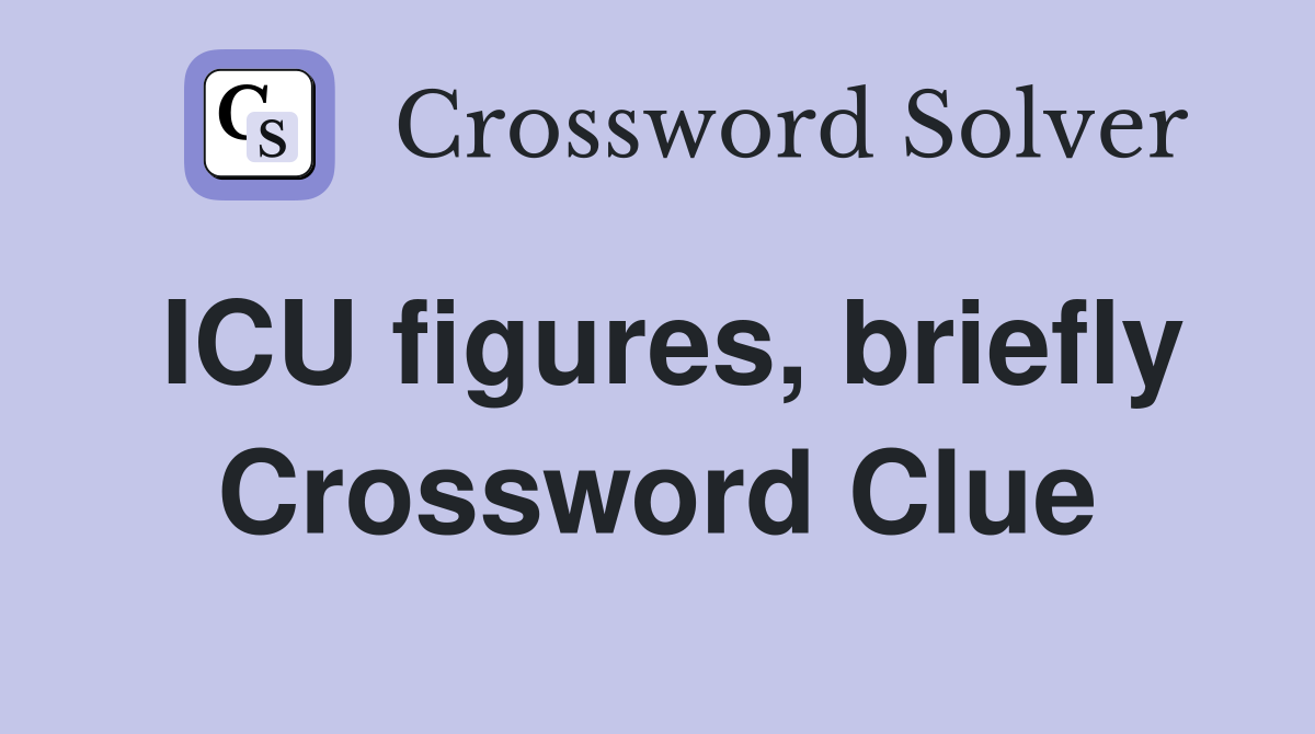 ICU figures, briefly Crossword Clue