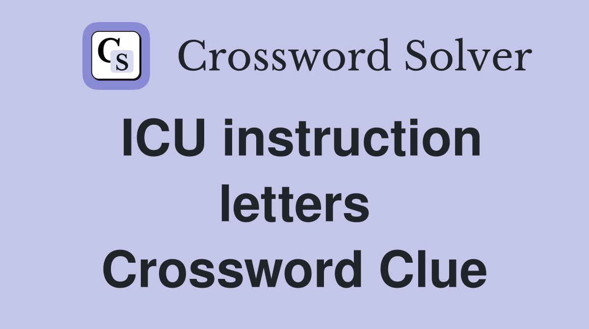 ICU instruction letters Crossword Clue