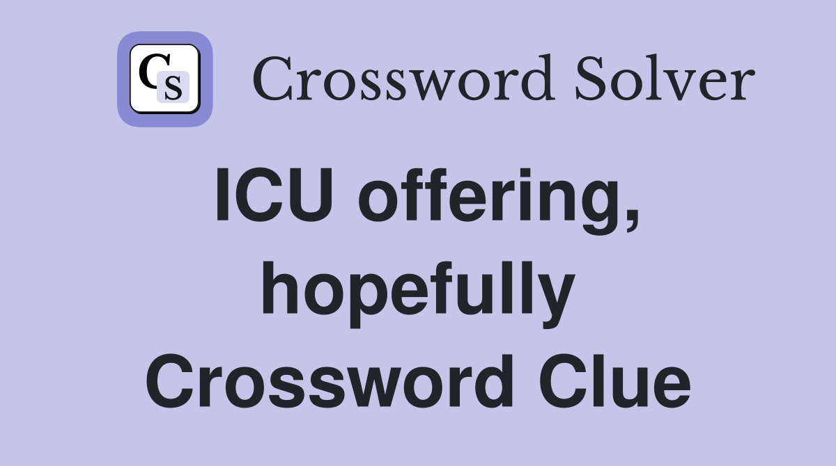 ICU offering, hopefully Crossword Clue