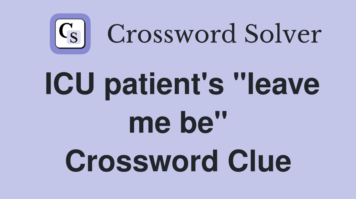 ICU patient's "leave me be" Crossword Clue
