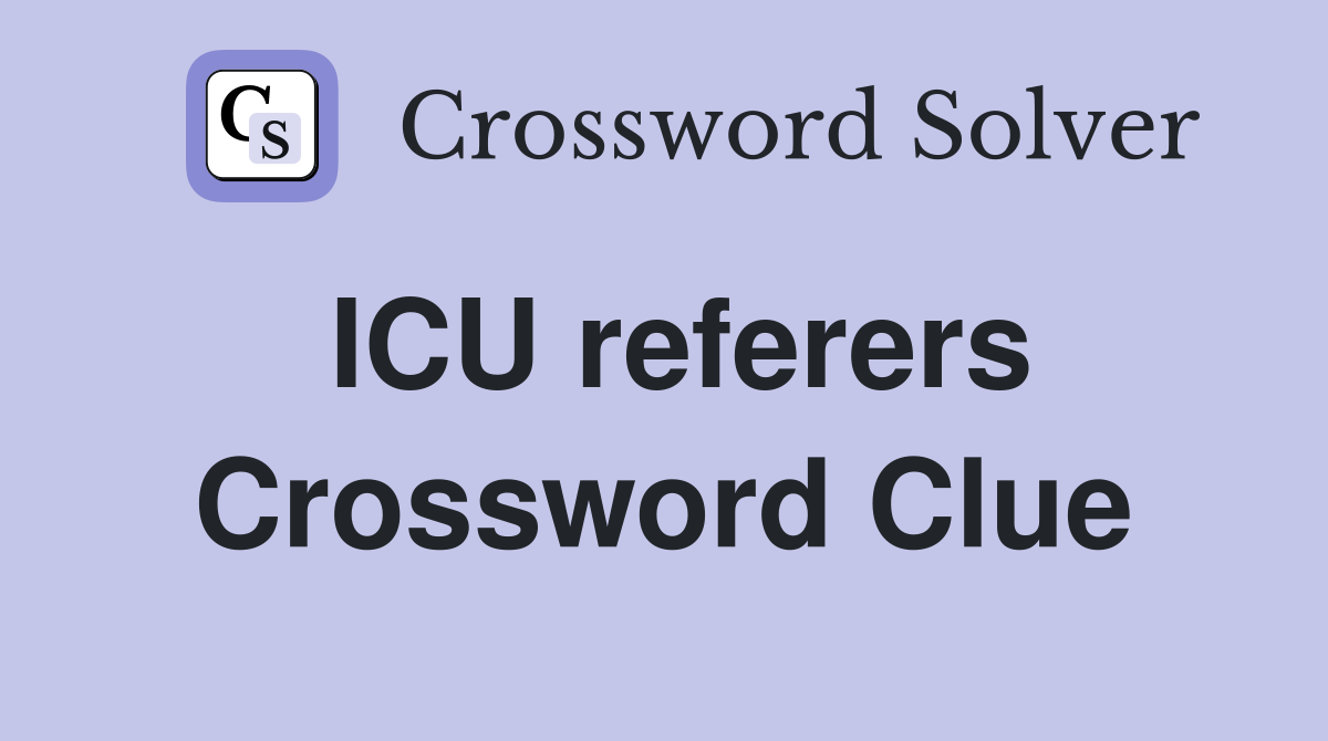 ICU referers Crossword Clue