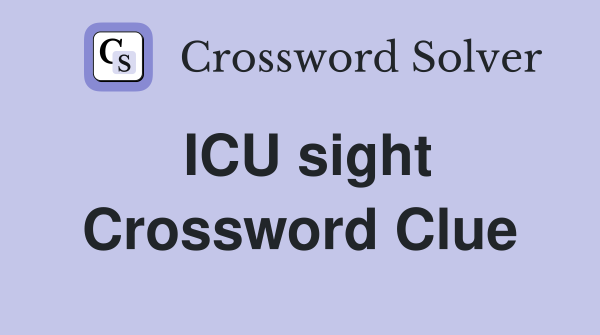 ICU sight Crossword Clue
