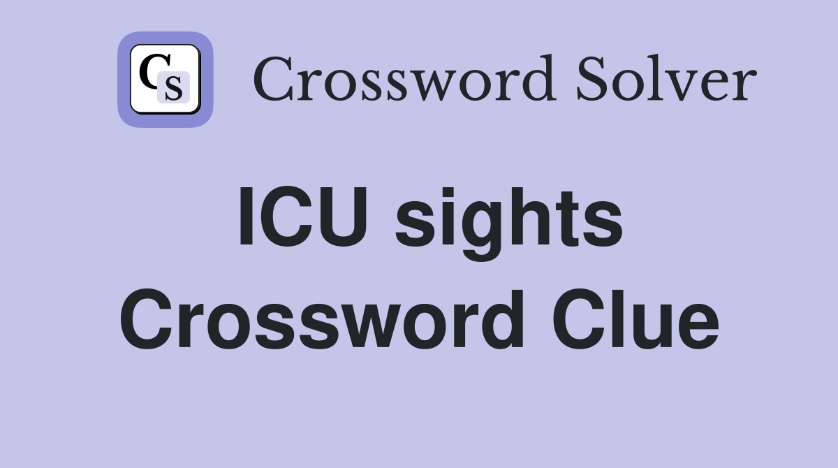 ICU sights Crossword Clue