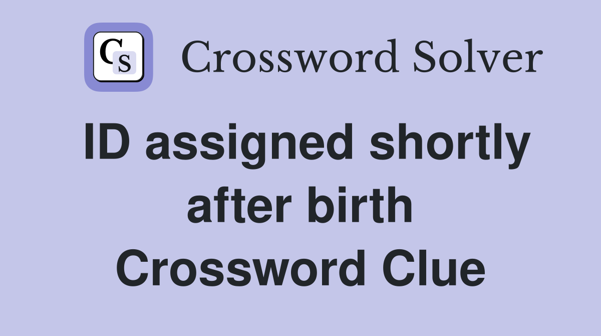 ID assigned shortly after birth Crossword Clue