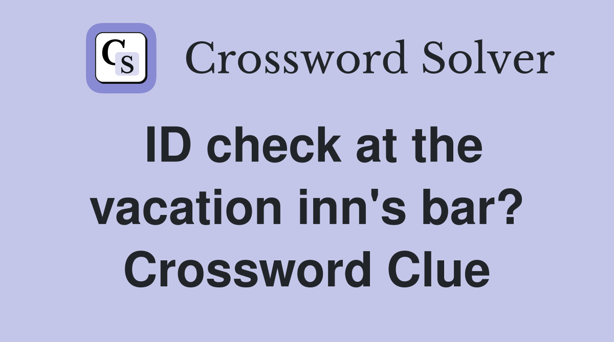 ID check at the vacation inn's bar? Crossword Clue