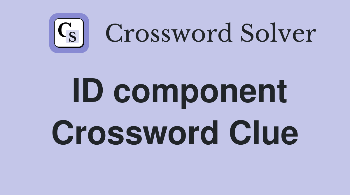 ID component Crossword Clue