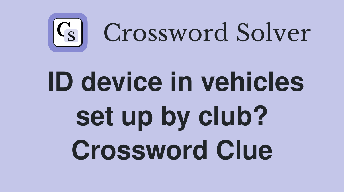 ID device in vehicles set up by club? Crossword Clue