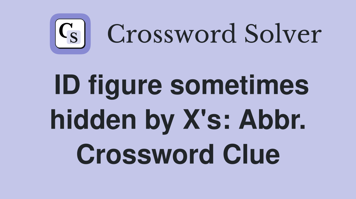 ID figure sometimes hidden by X's: Abbr. Crossword Clue