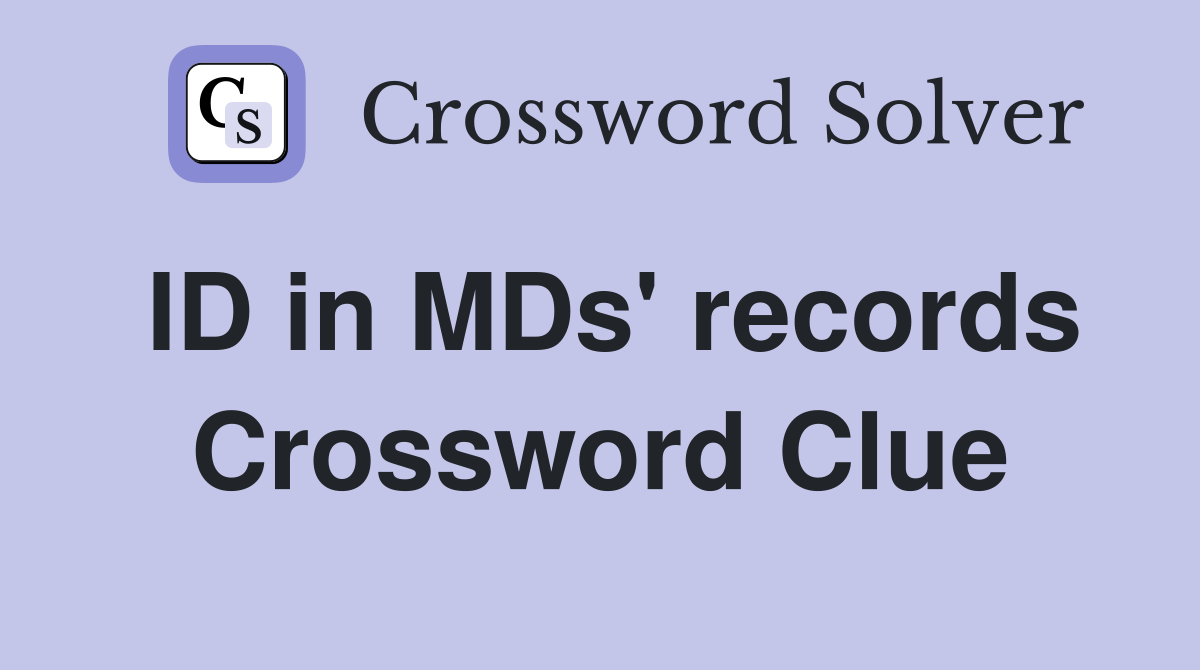ID in MDs' records Crossword Clue