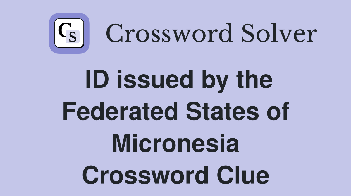 ID issued by the Federated States of Micronesia Crossword Clue