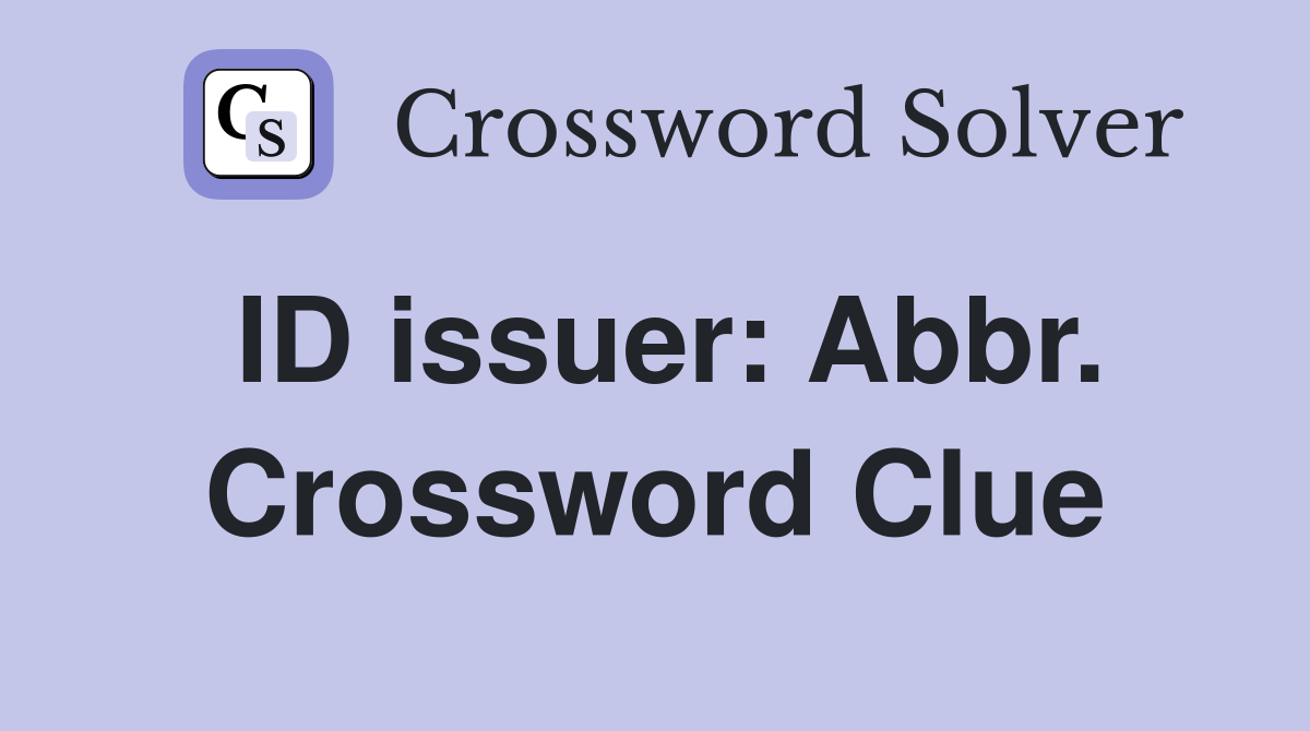 ID issuer: Abbr. Crossword Clue