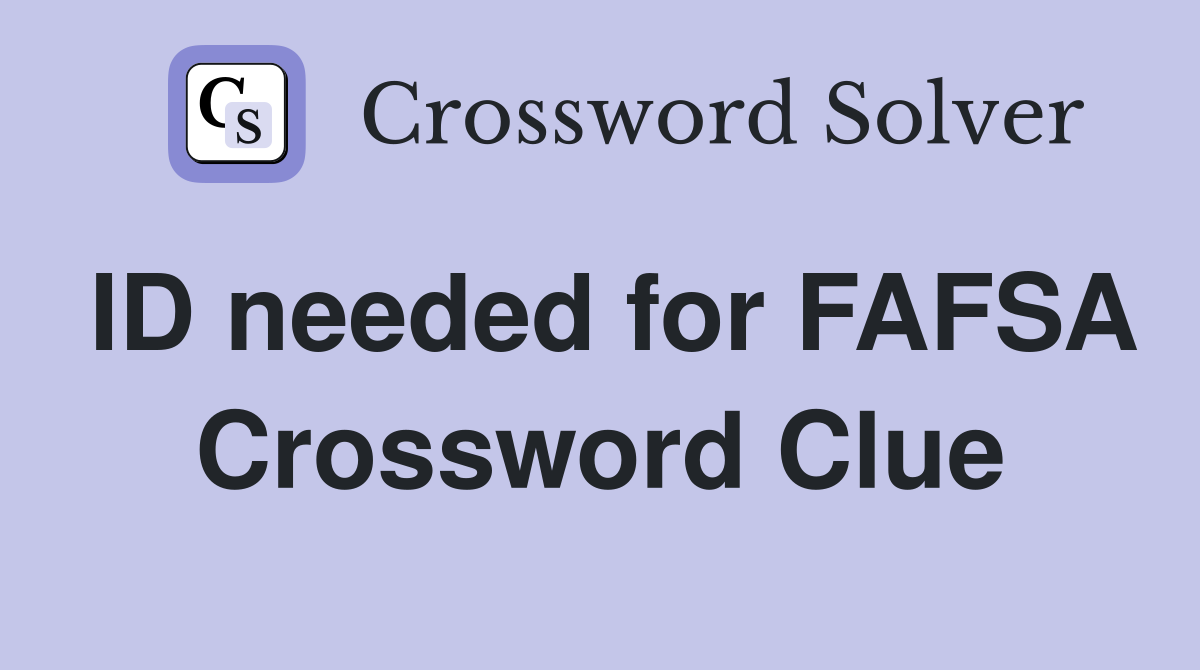 ID needed for FAFSA Crossword Clue