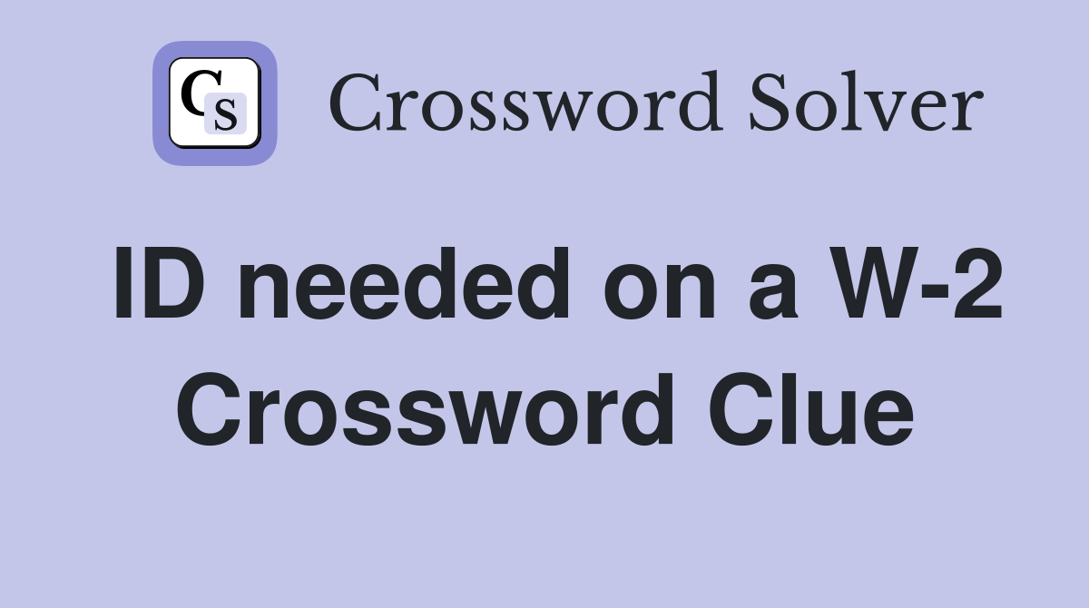 ID needed on a W-2 Crossword Clue