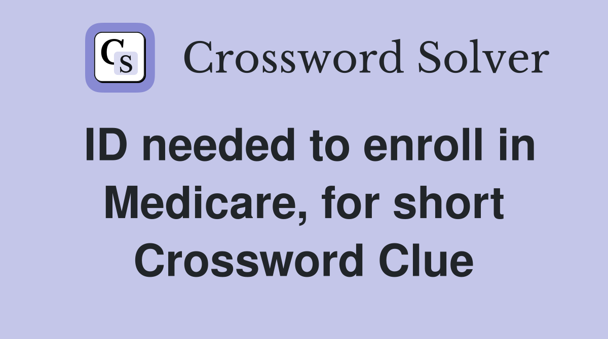 ID needed to enroll in Medicare, for short Crossword Clue