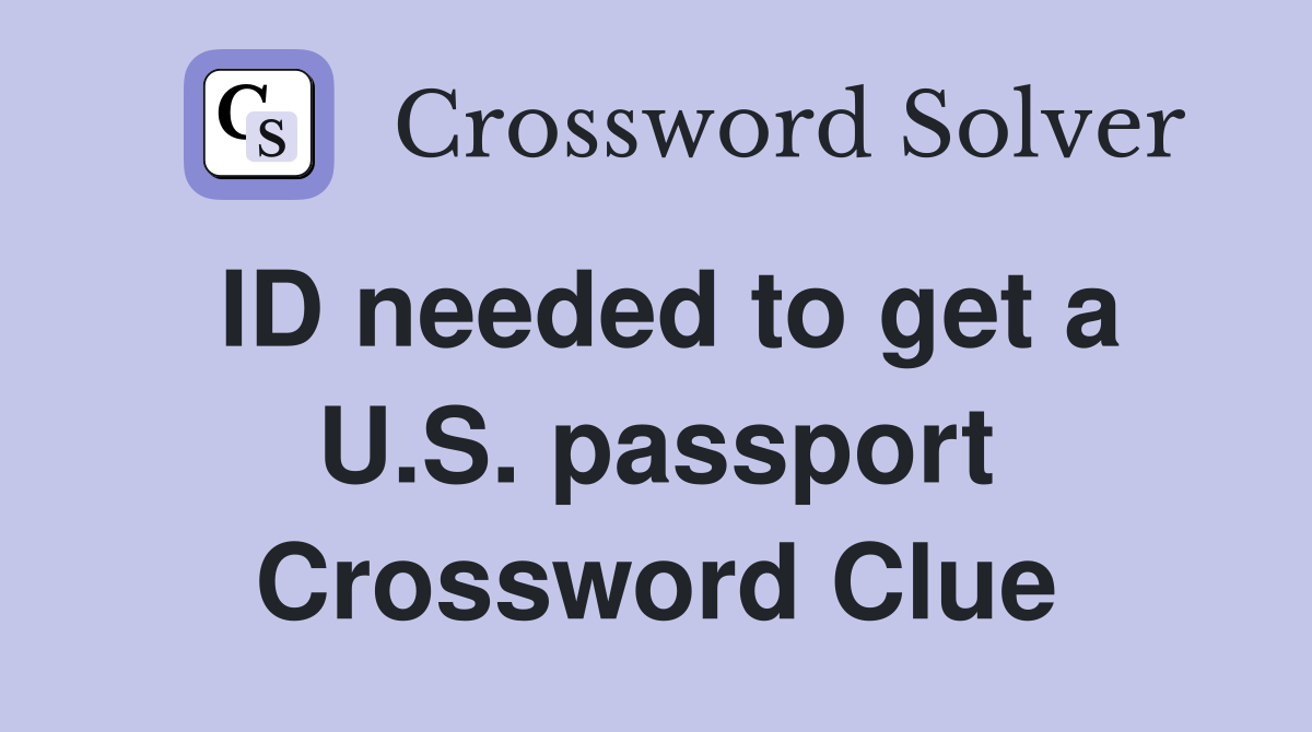 ID needed to get a U.S. passport Crossword Clue