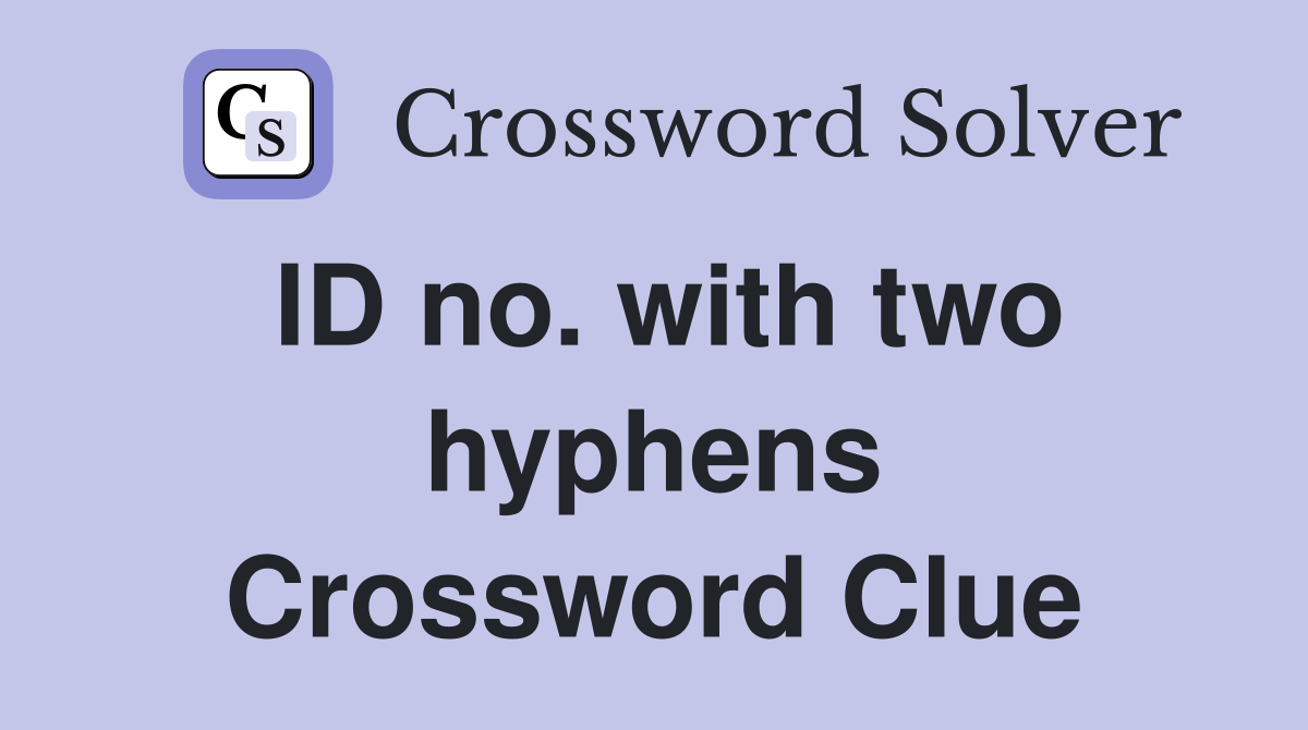 ID no. with two hyphens Crossword Clue