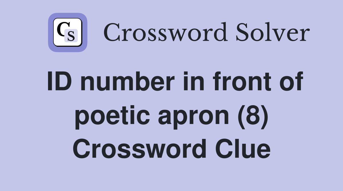 ID number in front of poetic apron (8) Crossword Clue