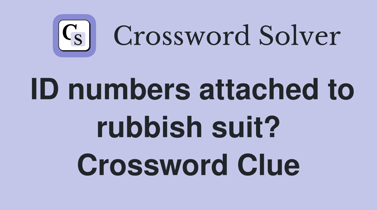 ID numbers attached to rubbish suit? Crossword Clue