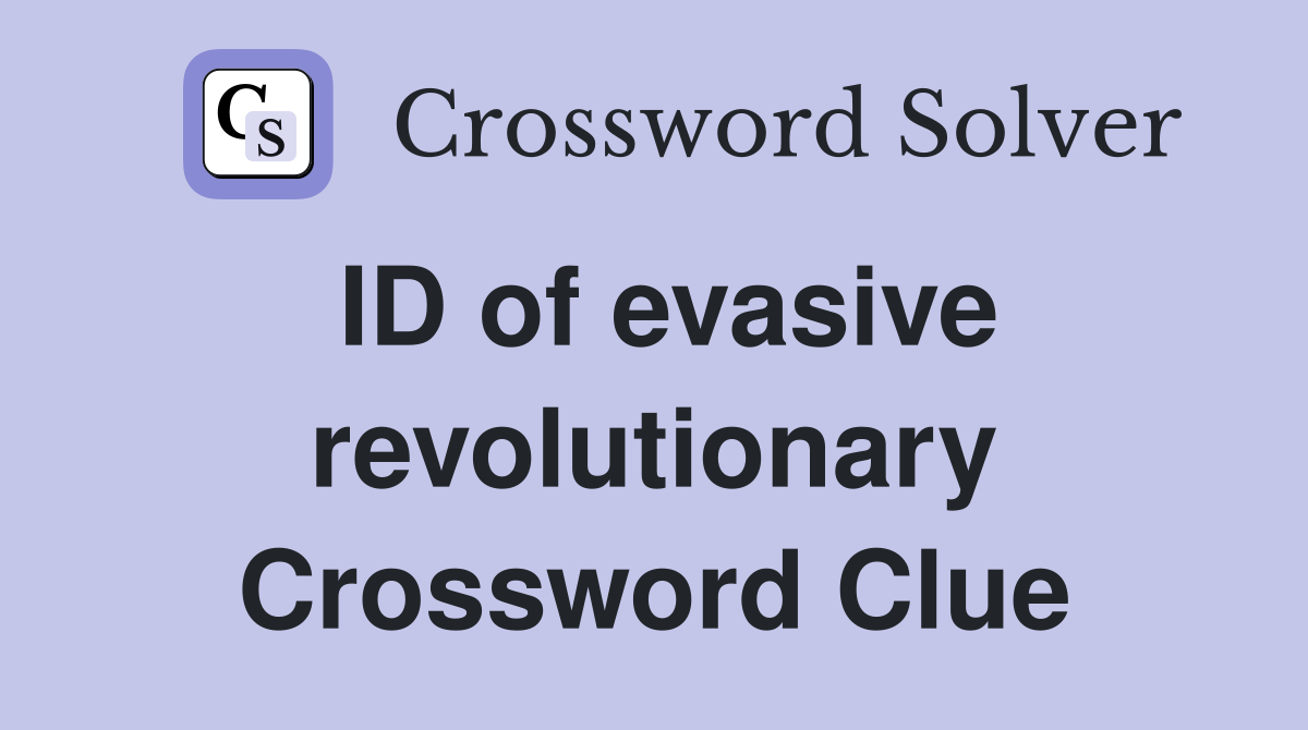 ID of evasive revolutionary Crossword Clue