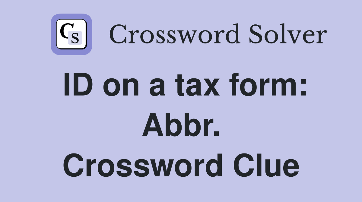 ID on a tax form: Abbr. Crossword Clue
