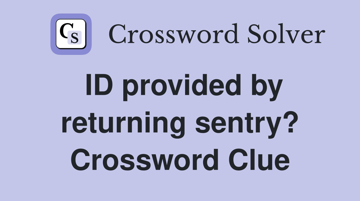 ID provided by returning sentry? Crossword Clue
