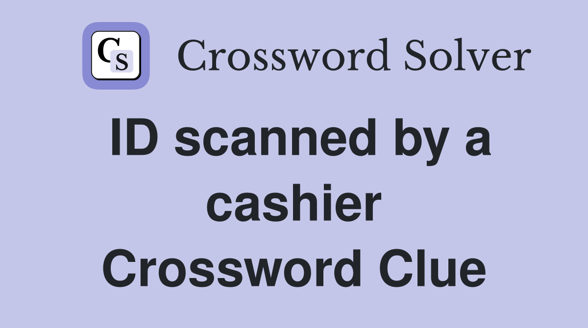 ID scanned by a cashier Crossword Clue