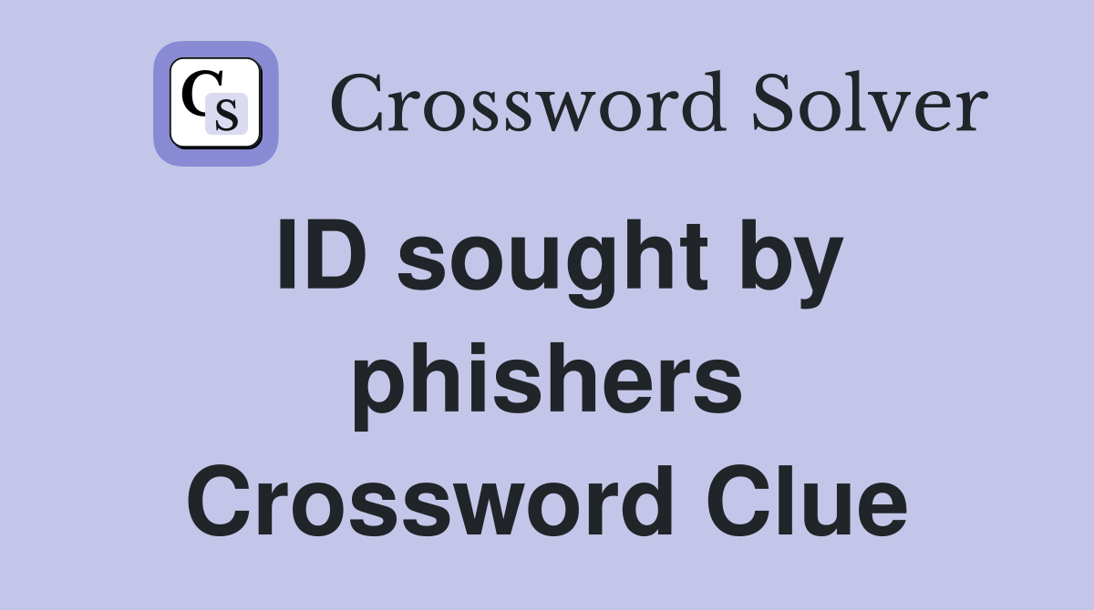 ID sought by phishers Crossword Clue