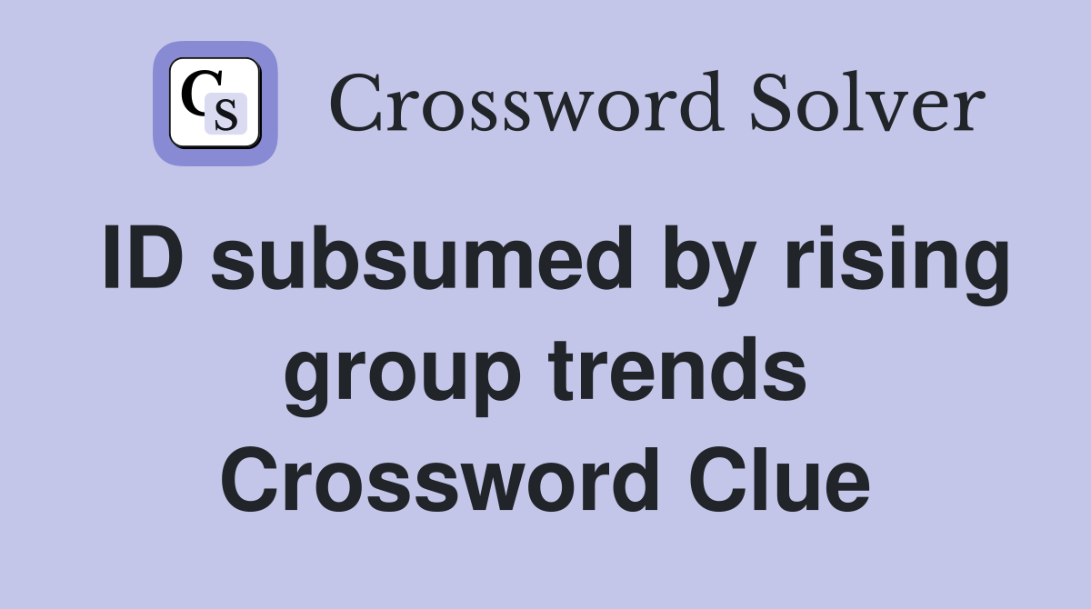 ID subsumed by rising group trends Crossword Clue