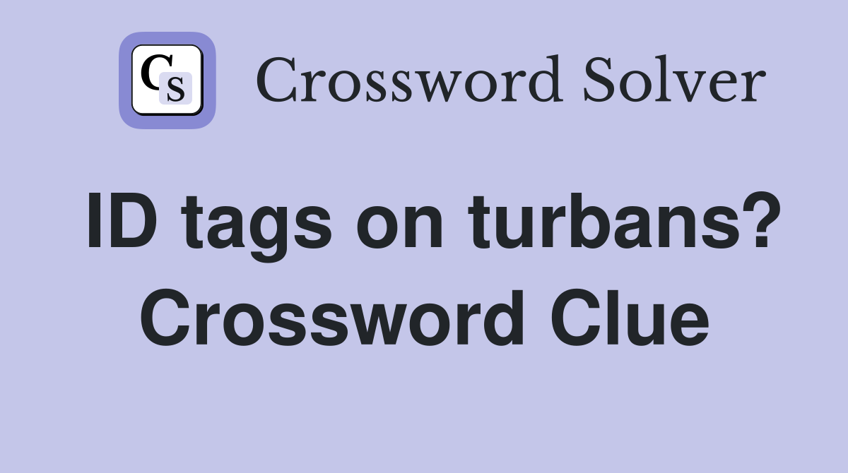 ID tags on turbans? Crossword Clue