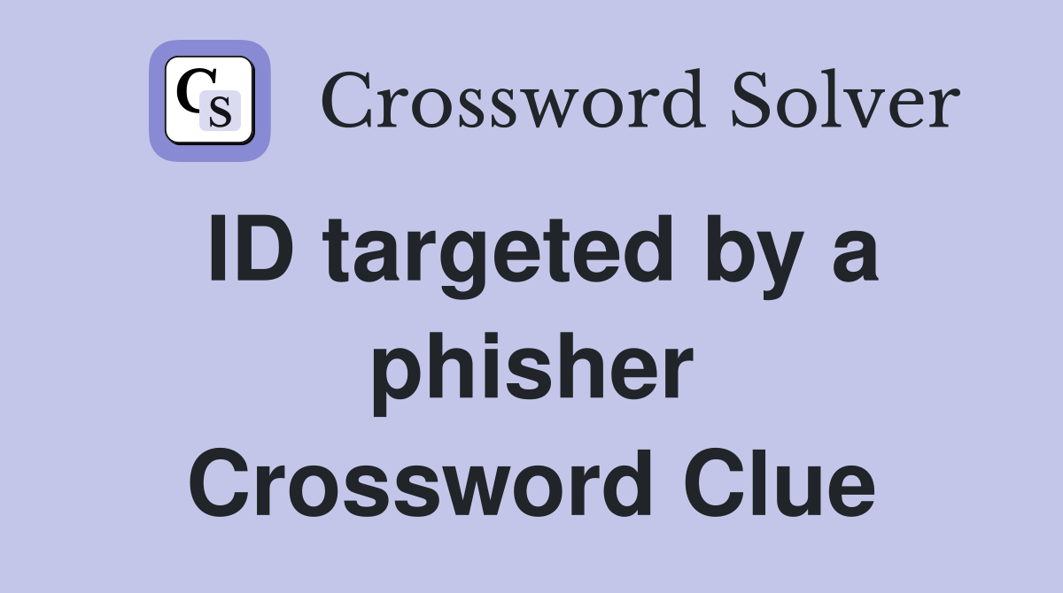 ID targeted by a phisher Crossword Clue