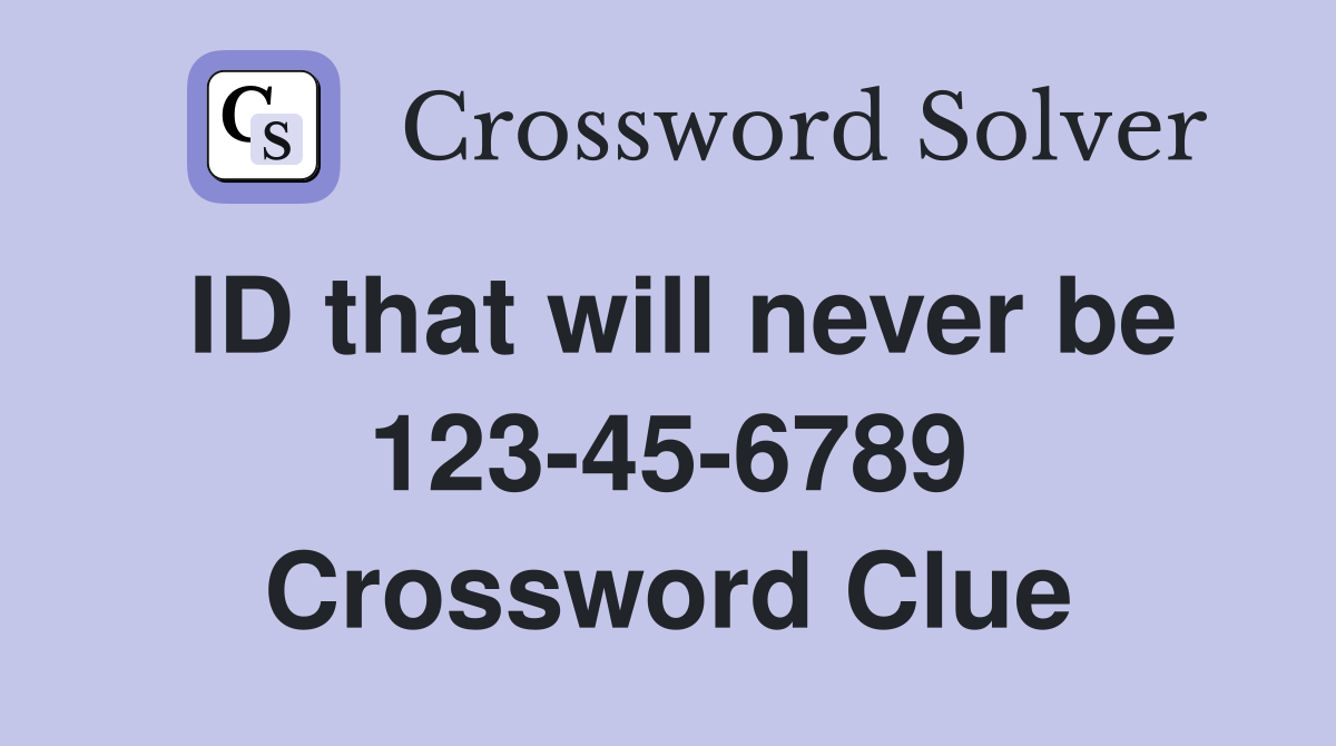 ID that will never be 123-45-6789 Crossword Clue