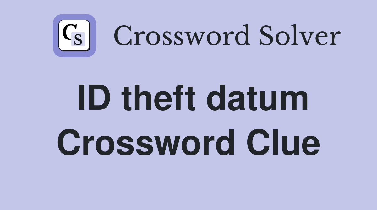 ID theft datum Crossword Clue