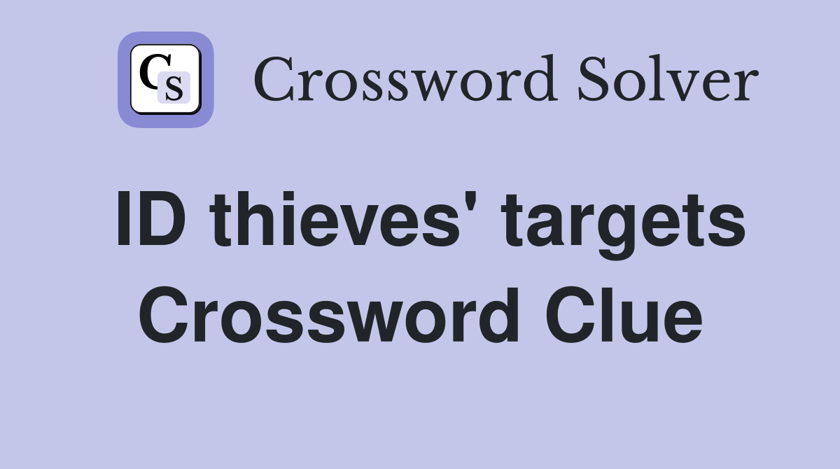 ID thieves' targets Crossword Clue