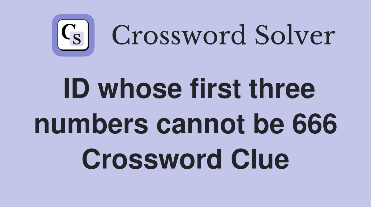 ID whose first three numbers cannot be 666 Crossword Clue