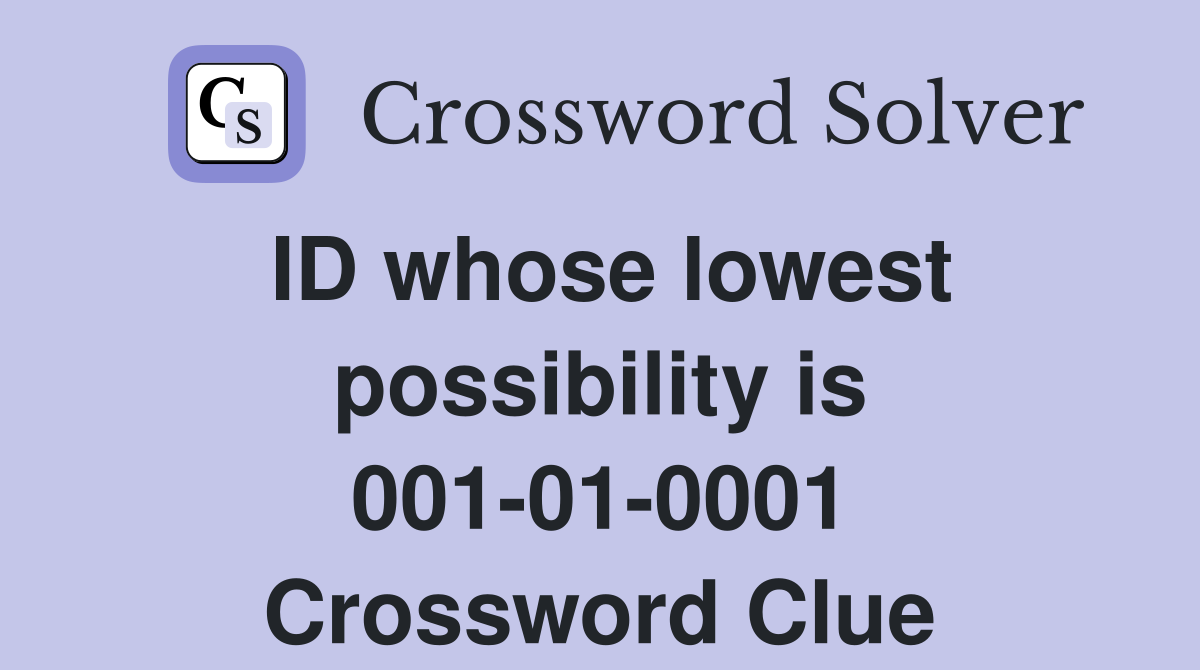 ID whose lowest possibility is 001-01-0001 Crossword Clue