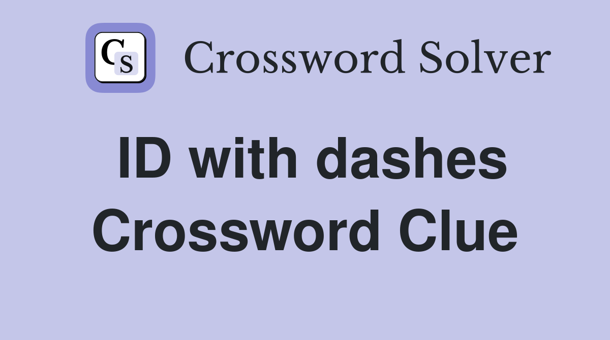 ID with dashes Crossword Clue