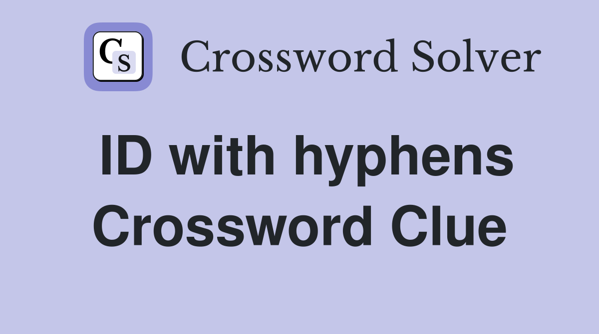 ID with hyphens Crossword Clue