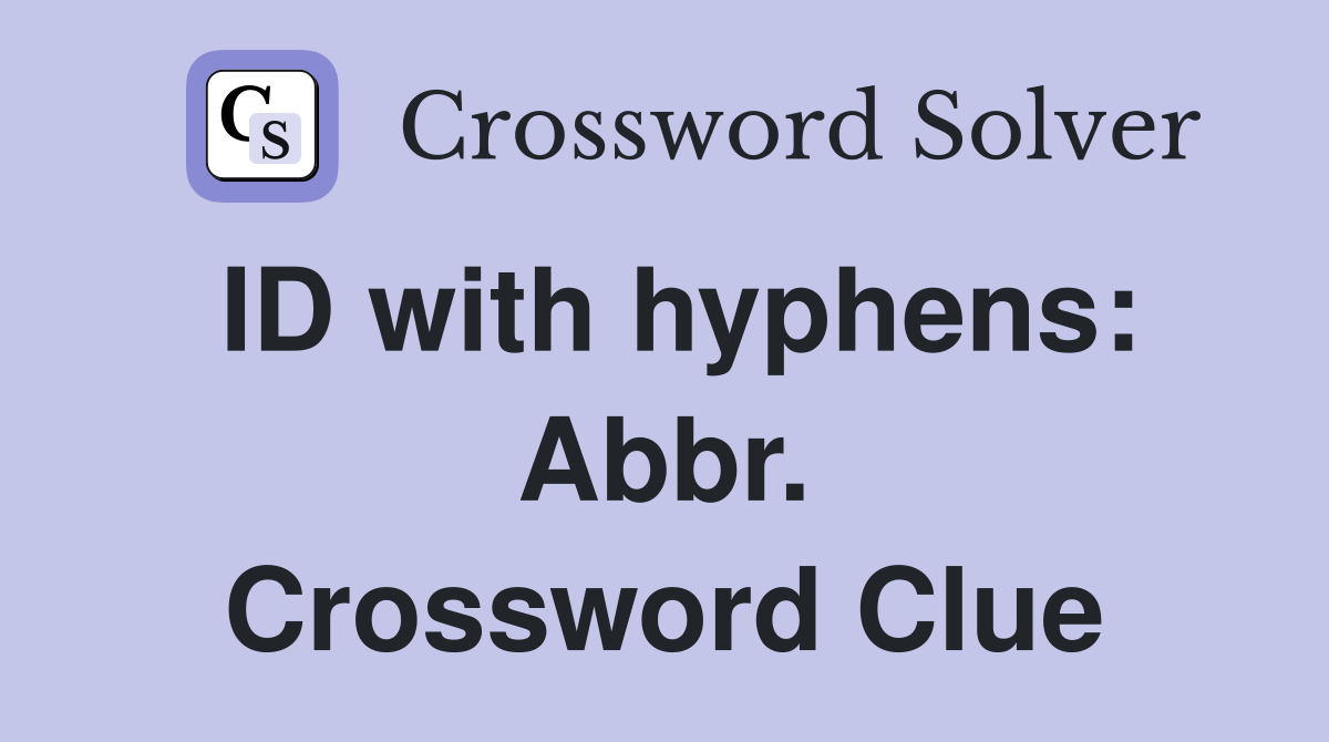 ID with hyphens: Abbr. Crossword Clue