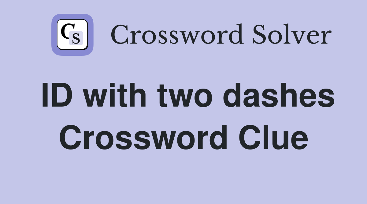 ID with two dashes Crossword Clue