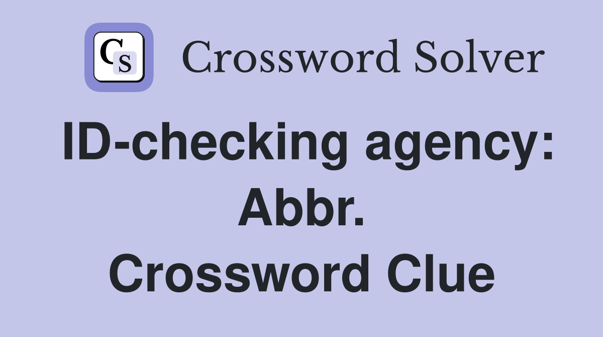 ID-checking agency: Abbr. Crossword Clue