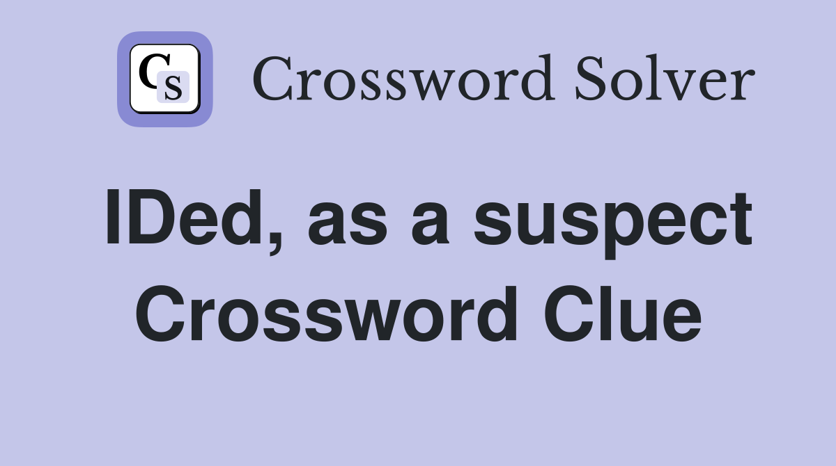 IDed, as a suspect Crossword Clue