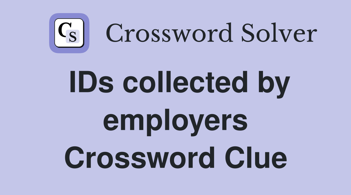IDs collected by employers Crossword Clue